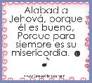 Alabad a JehovÃ¡, porque Ã©l es bueno, Porque para siempre es su misericordia. ☻ ♪