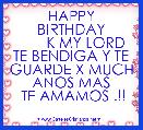                  HAPPY BIRTHDAY
       K MY LORD TE BENDIGA Y TE GUARDE X MUCH ANOS MAS
 TE AMAMOS .!!