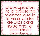 La preocupaciÃ³n ve el problema mientras que la fe ve el poder de Dios para solucionar el problema!
               