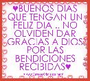 ♥BUENOS DIAS QUE TENGAN UN FELIZ DIA .. NO OLVIDEN DAR GRACIAS A DIOS POR LAS BENDICIONES RECIBIDAS♥ 
