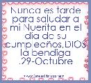 Nunca es tarde para saludar a mi Nuerita en el dÃ­a de su cumpleaÃ±os,DIOS la bendiga .29-Octubre