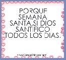 PORQUE SEMANA SANTA,SI DIOS SANTIFICO TODOS LOS DIAS.
