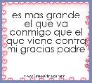 es mas grande el que va conmigo que el que viene contra mi gracias padre
