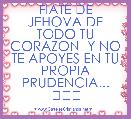 FIATE DE JEHOVA DE TODO TU CORAZON  Y NO TE APOYES EN TU PROPIA PRUDENCIA... ❤❤❤
 
◕‿◕ MA