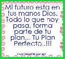 Mi futuro esta en tus manos Dios. Todo lo que hoy pasa, forma parte de tu plan... Tu Plan Perfecto..!!!