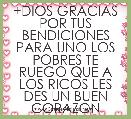 +DIOS GRACIAS POR TUS BENDICIONES PARA UNO LOS POBRES TE RUEGO QUE A LOS RICOS LES DES UN BUEN CORAZON