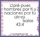DarÃ© pues hombres por ti,y naciones por tu alma.
              IsaÃ­as 43:4 