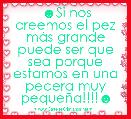 ☻Si nos creemos el pez mÃ¡s grande puede ser que sea porque estamos en una pecera muy pequeÃ±a!!!!☻