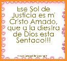 Ese Sol de Justicia es mi Cristo Amado, que a la diestra de Dios esta Sentado!!!