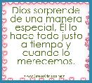Dios sorprende de una manera especial, Ãl lo hace todo justo a tiempo y cuando lo merecemos.