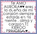 Te AMO AURORA♥♥ eres la dueÃ±a de mi corazÃ³n siempre estarÃ¡s en mi mente , alma y corazÃ³n TE KIEROO PRINCESA ♥...