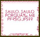SAULO, SAULO PORQUÃâ° ME PERSIGUES??