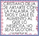 CRISTIANO,DEJA DE ARTARTE CON LA PALABRA DE DIOS;Y DALE EL ALIMENTO AL QUE LO NESECITA.NO SEAS GLOTON..
