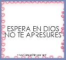 ESPERA EN DIOS
NO TE APRESURES