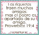 Las riquezas traen muchos amigos;
  mas el pobre es apartado de su amigo.
Proverbios 19:4
