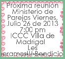 PrÃ³xima reuniÃ³n Ministerio de Parejas Viernes, Julio 26 de 2013 7:00 pm
ICCC Villa de Madrigal  
Les esperamos!!!Â Bendiciones