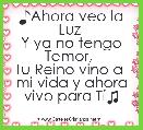 ♪Ahora veo la Luz 
Y ya no tengo Temor, 
Tu Reino vino a 
mi vida y ahora vivo para TÃ­♫