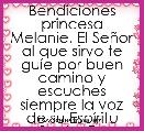 Bendiciones princesa Melanie. El SeÃ±or al que sirvo te guÃ­e por buen camino y escuches siempre la voz de su EspÃ­ritu Santo. Te Amo