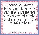 Enana cuenta knmigo siempre aquÃ­ en la tierra y aya en el cielo k el mejor amigo que s dios