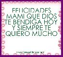 FELICIDADES MAMI QUE DIOS TE BENDIGA HOY Y SIEMPRE TE QUIERO MUCHO