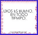 DIOS ES BUENO, 
EN TODO TIEMPO.