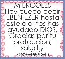 MIÃRCOLES
Hoy puedo decir EBEN EZER hasta este dÃ­a nos has ayudado DIOS.
Gracias por tu protecciÃ³n, salud y provisuion