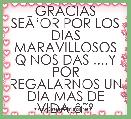 GRACIAS SEÃâOR POR LOS DIAS MARAVILLOSOS Q NOS DAS ....Y POR REGALARNOS UN DIA MAS DE VIDA.Ã¢ËÂº