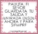PAULITA: EL SEÃOR GUARDARA  TU SALIDA Y ENTRADA DESDE AHORA Y PARA SIEMPRE