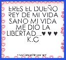 ERES EL DUEÃO REY DE MI VIDA SANO MI VIDA ME DIO LA LIBERTAD...♥ ♥ ♥ 
K.G 