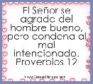 El SeÃ±or se agrada del hombre bueno, pero condena al mal intencionado. Proverbios 12