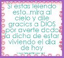 Si estas leiendo esto..mira al cielo y dile gracias a DIOS por averte dado la dicha de estar viviendo el dia de hoy