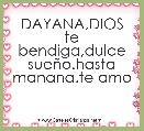 DAYANA,DIOS te bendiga,dulce sueÃ±o.hasta manana.te amo