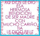 XQ DIOS LE DIO ESA
HERMOSA BENDICION
DE SER MADRE CON
MUCHO CARIÃO TIA
LE DIGO FELIZ DIA
DE LAS MADRES
Atte: Yus y Adan