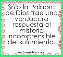 SÃ³lo la Palabra de Dios trae una verdadera respuesta al misterio incomprensible del sufrimiento.