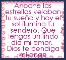 Anoche las estrellas velaban tu sueÃ±o y hoy el sol ilumina tu sendero. Que tengas un lindo dÃ­a mi amor.  Dios te bendiga mi angel