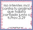 No intentes mal contra tu projimo que habita confiado junto a ti.Prov.3.29