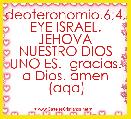 deoteronomio.6;4, EYE ISRAEL. JEHOVA NUESTRO DIOS UNO ES.  gracias. a Dios. amen (aqa)