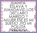 JUANITA  ESLAVA Y JUANDAVID LOS DECLARO MARIDO Y MUJER ESE ES MI SUEÃO JYD MI POLLITA PRECIOSA