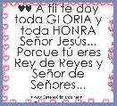 ♥♥ A tii te doy toda GLORIA y toda HONRA SeÃ±or JesÃºs...
Porque tÃº eres Rey de Reyes y SeÃ±or de SeÃ±ores...

By: Marv