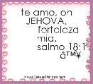 
        te amo, oh JEHOVA,
         fortalaza mia.
           salmo 18:1
                  Ã¢â¢Â¥
                           
