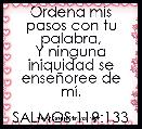 Ordena mis pasos con tu palabra,
Y ninguna iniquidad se enseÃ±oree de mÃ­.

SALMOS 119:133