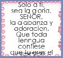 Solo a ti,
sea la gloria, SEÃOR,
la alabanza y adoracion,
Que toda lenngua confiese
que tu eres el SEÃOR!