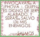 INVOCARÃâ° A JEHOVÃÂ, QUIEN ES DIGNO DE SER ALABADO, Y SERÃâ° SALVO DE MIS ENEMIGOS.

          SALMOS 18:3