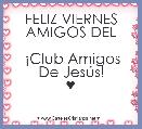 FELIZ VIERNES AMIGOS DEL

 Â¡Club Amigos De JesÃºs!
♥