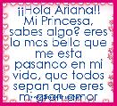 Â¡Â¡Hola Ariana!! Mi Princesa, sabes algo? eres lo mas bello que me esta pasando en mi vida, que todos sepan que eres mi gran amor 
