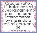Gracias SeÃ±or, TÃº tratas con mi quebrantamiento para liberarme internamente. Hoy me rindo a ti con mi corazÃ³n y dej