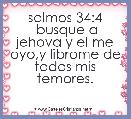 salmos 34:4
 busque a jehova y el me oyo,y librome de todos mis temores.
             

                       