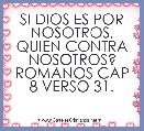 SI DIOS ES POR NOSOTROS, QUIEN CONTRA NOSOTROS? ROMANOS CAP 8 VERSO 31.
