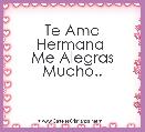 Te Amo Hermana 
Me Alegras Mucho..