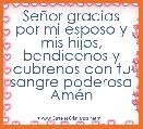SeÃ±or gracias por mi esposo y mis hijos, bendicenos y cubrenos con tu sangre poderosa AmÃ©n